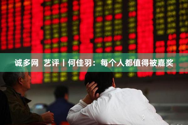 诚多网  艺评丨何佳羽：每个人都值得被嘉奖